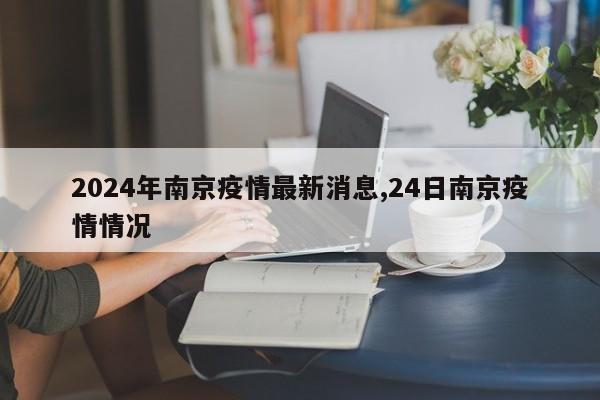 2024年南京疫情最新消息,24日南京疫情情况