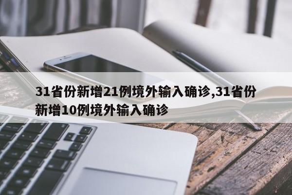 31省份新增21例境外输入确诊,31省份新增10例境外输入确诊