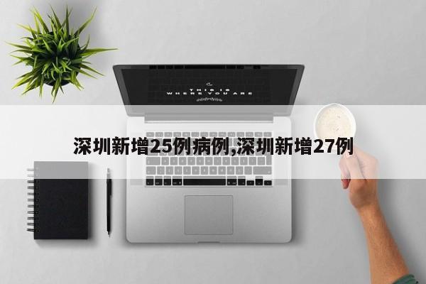深圳新增25例病例,深圳新增27例